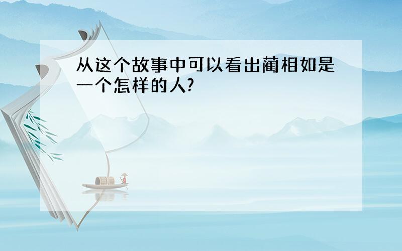 从这个故事中可以看出蔺相如是一个怎样的人?