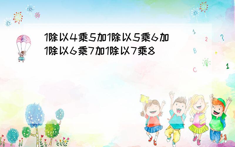 1除以4乘5加1除以5乘6加1除以6乘7加1除以7乘8