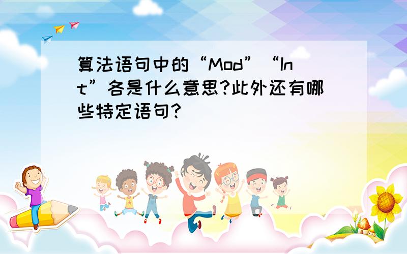 算法语句中的“Mod”“Int”各是什么意思?此外还有哪些特定语句?