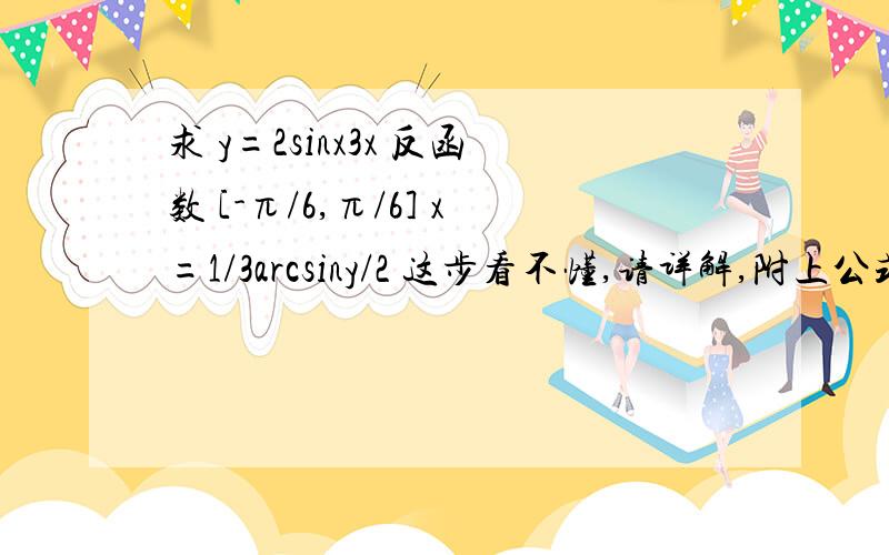 求 y=2sinx3x 反函数 [-π/6,π/6] x=1/3arcsiny/2 这步看不懂,请详解,附上公式.