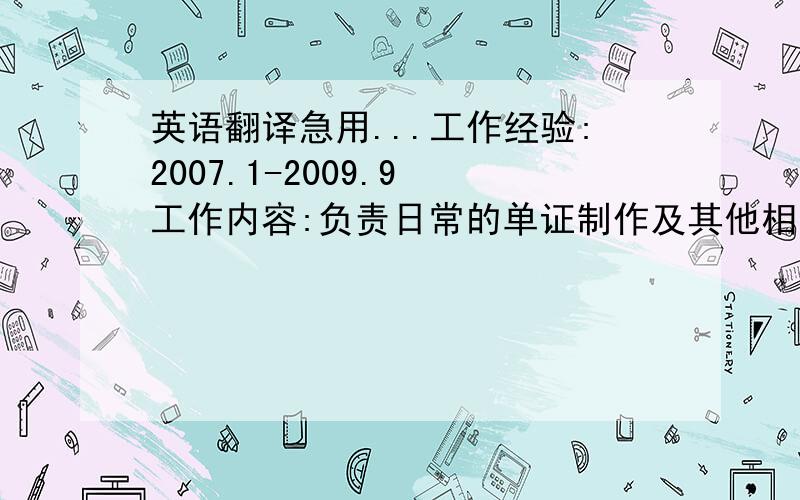 英语翻译急用...工作经验:2007.1-2009.9 工作内容:负责日常的单证制作及其他相关活动以保证出货的顺利进行和