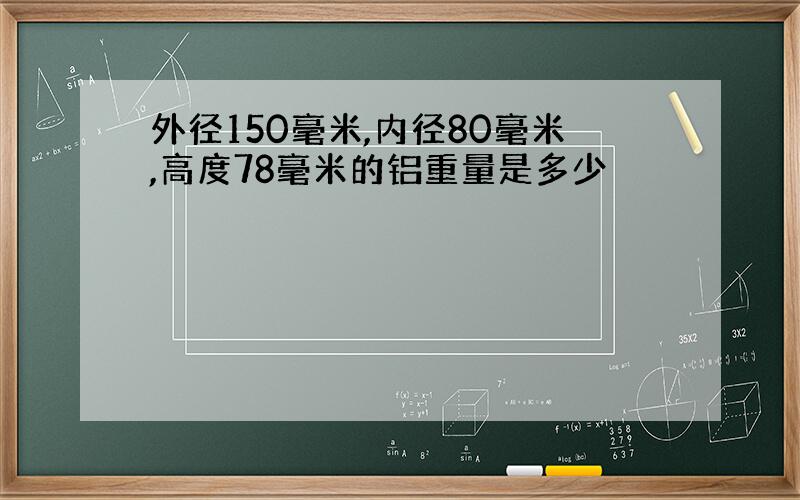 外径150毫米,内径80毫米,高度78毫米的铝重量是多少