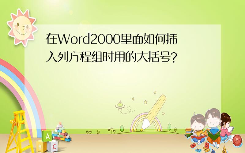 在Word2000里面如何插入列方程组时用的大括号?