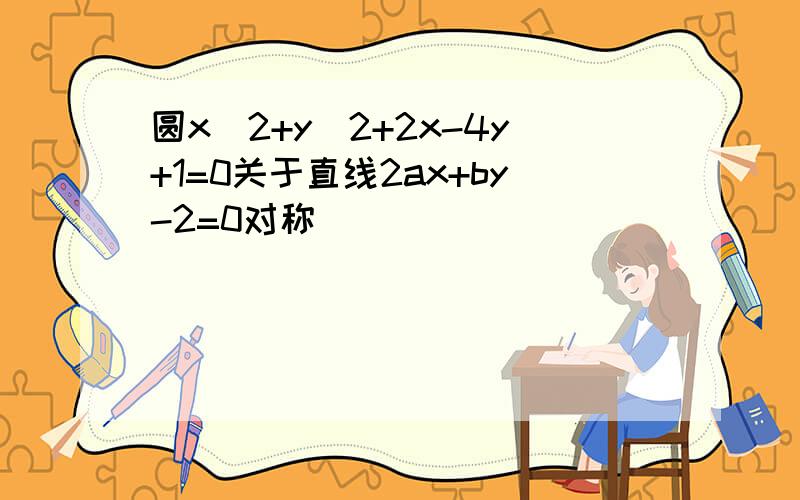 圆x^2+y^2+2x-4y+1=0关于直线2ax+by-2=0对称