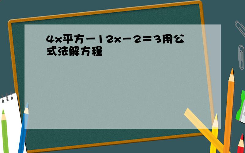 4x平方－12x－2＝3用公式法解方程