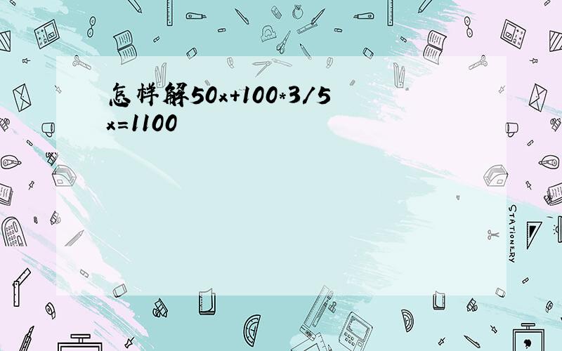 怎样解50x+100*3/5x=1100