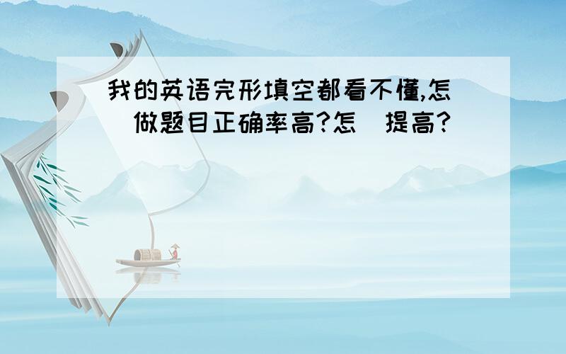 我的英语完形填空都看不懂,怎麼做题目正确率高?怎麼提高?