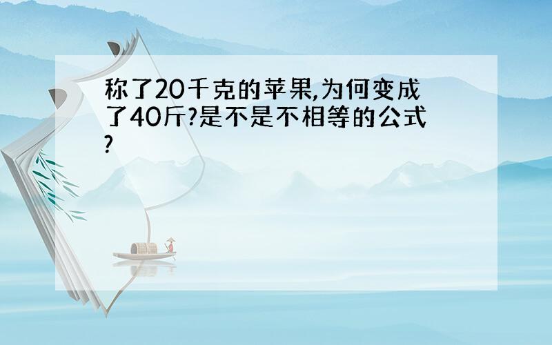 称了20千克的苹果,为何变成了40斤?是不是不相等的公式?