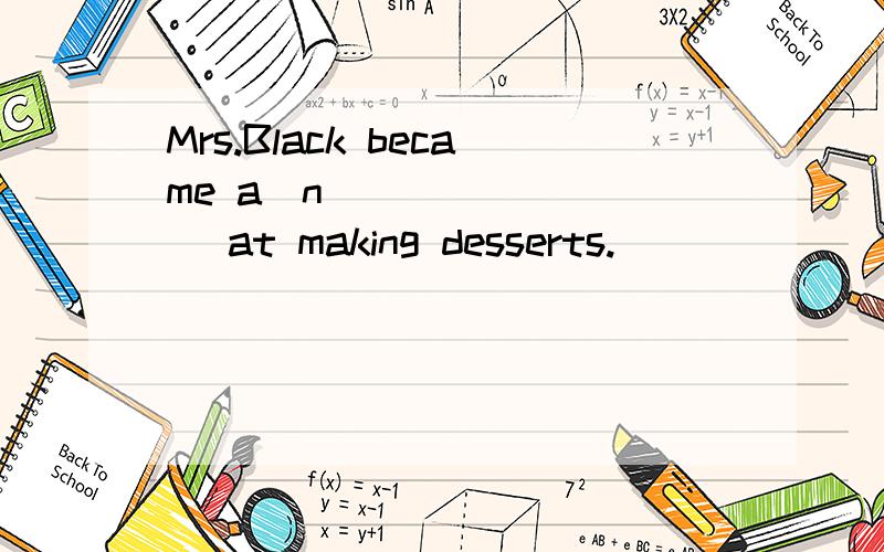 Mrs.Black became a(n) _______ at making desserts.