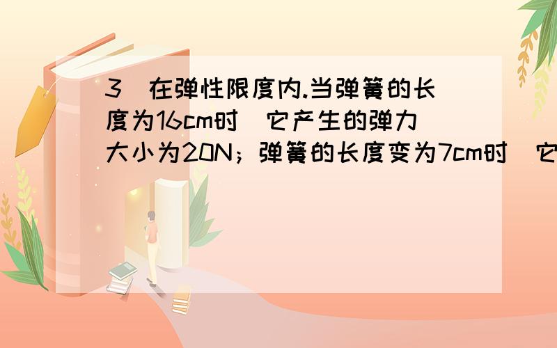 3．在弹性限度内.当弹簧的长度为16cm时．它产生的弹力大小为20N；弹簧的长度变为7cm时．它产生的弹力大小