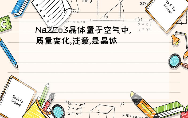 Na2Co3晶体置于空气中,质量变化,注意,是晶体