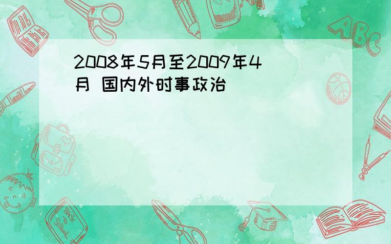 2008年5月至2009年4月 国内外时事政治