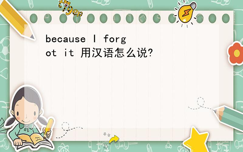 because I forgot it 用汉语怎么说?