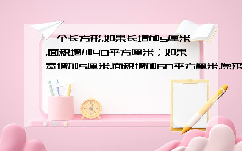 一个长方形，如果长增加5厘米，面积增加40平方厘米；如果宽增加5厘米，面积增加60平方厘米，原来长方形面积是______