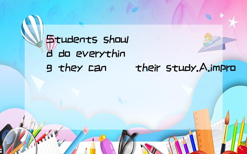 Students should do everything they can __their study.A.impro