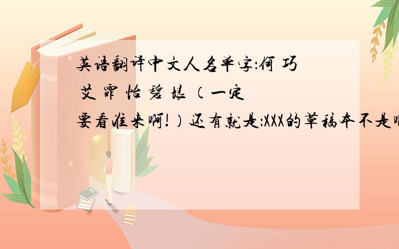 英语翻译中文人名单字：何 巧 艾 霏 怡 碧 垠 （一定要看准来啊!）还有就是：XXX的草稿本不是啊.要上面的字的日文啊