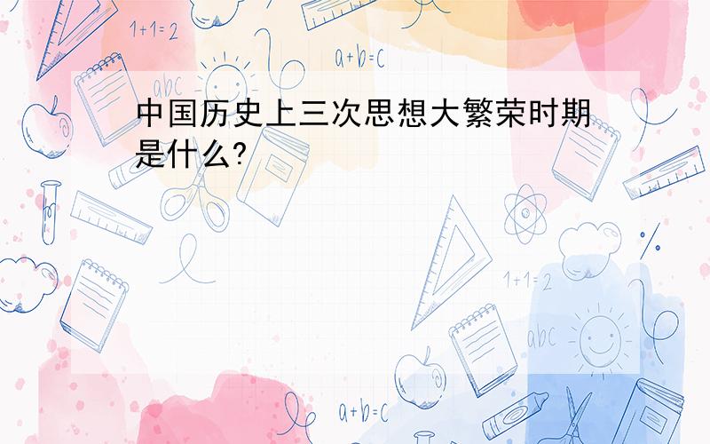 中国历史上三次思想大繁荣时期是什么?