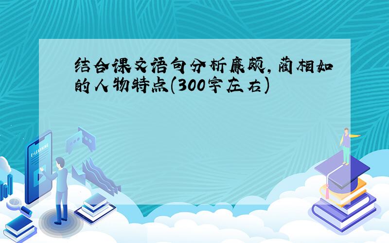 结合课文语句分析廉颇,蔺相如的人物特点(300字左右)