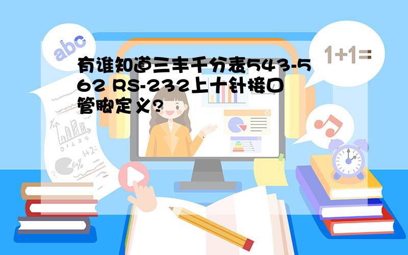 有谁知道三丰千分表543-562 RS-232上十针接口管脚定义?