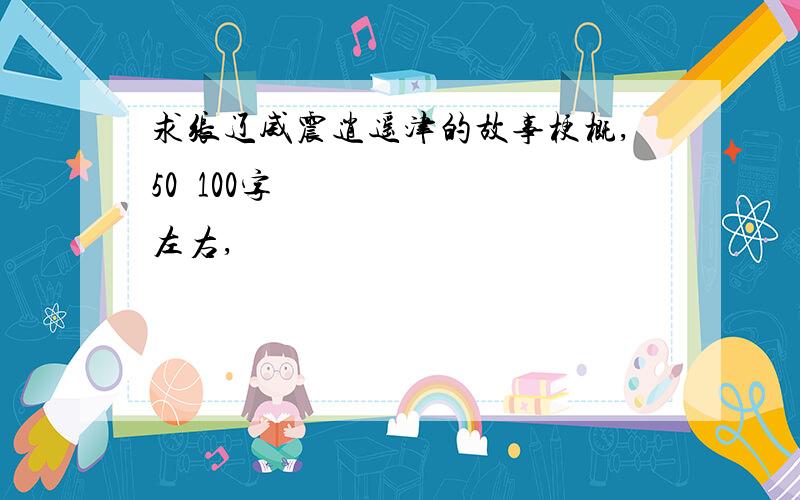 求张辽威震逍遥津的故事梗概,50〜100字左右,