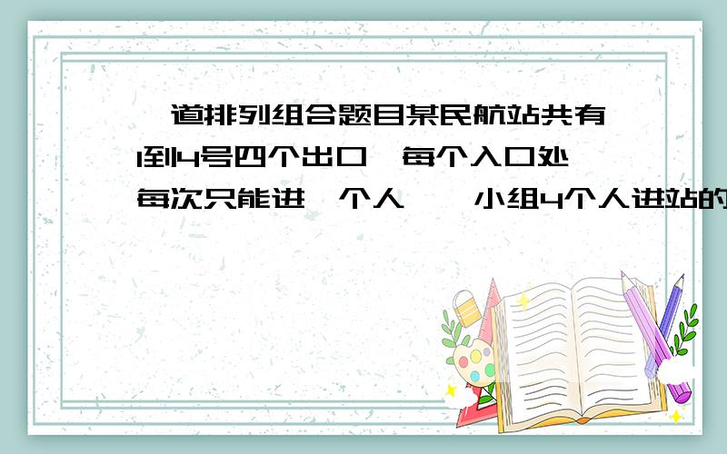 一道排列组合题目某民航站共有1到4号四个出口,每个入口处每次只能进一个人,一小组4个人进站的方案数为?