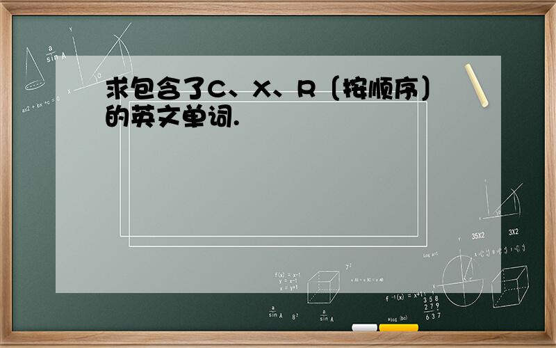 求包含了C、X、R〔按顺序〕的英文单词.