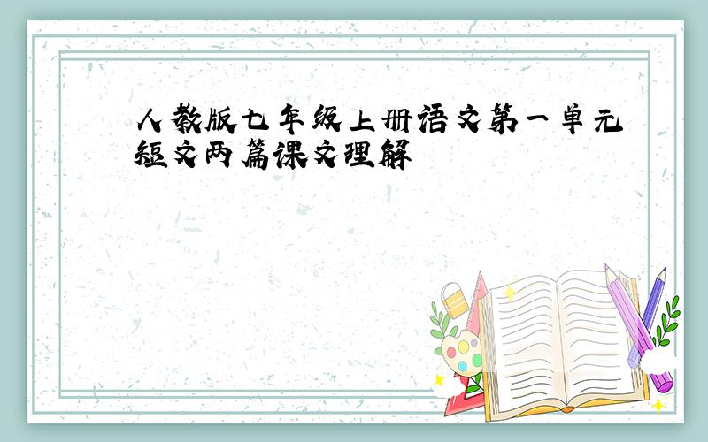 人教版七年级上册语文第一单元短文两篇课文理解