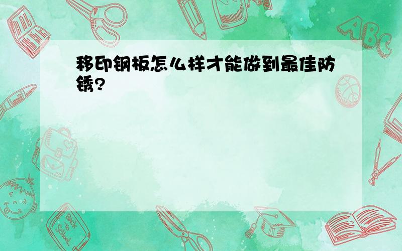 移印钢板怎么样才能做到最佳防锈?