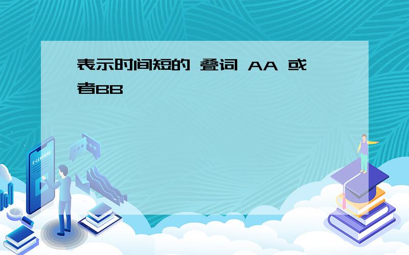 表示时间短的 叠词 AA 或者BB