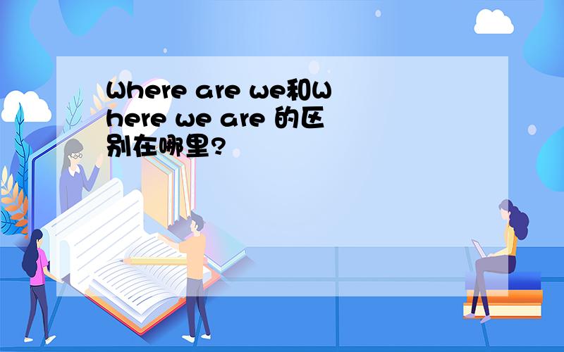 Where are we和Where we are 的区别在哪里?