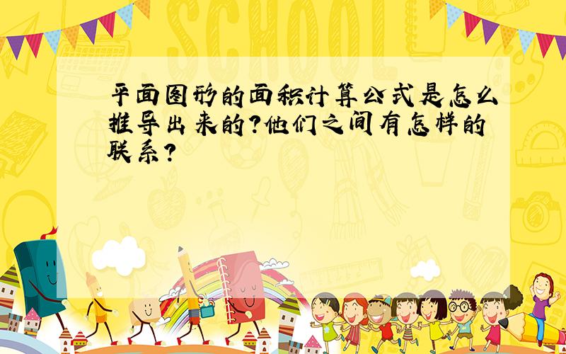 平面图形的面积计算公式是怎么推导出来的?他们之间有怎样的联系?