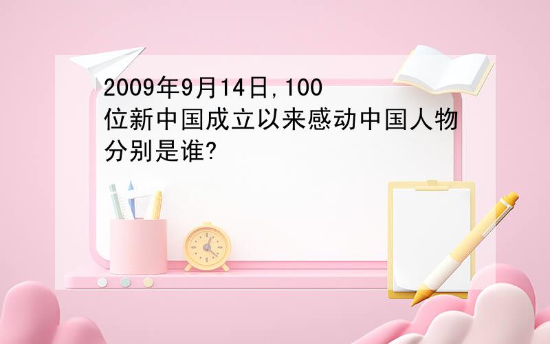 2009年9月14日,100位新中国成立以来感动中国人物分别是谁?