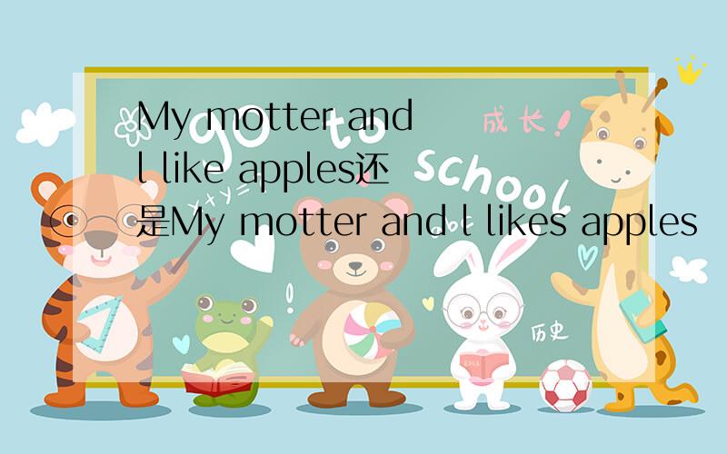 My motter and l like apples还是My motter and l likes apples