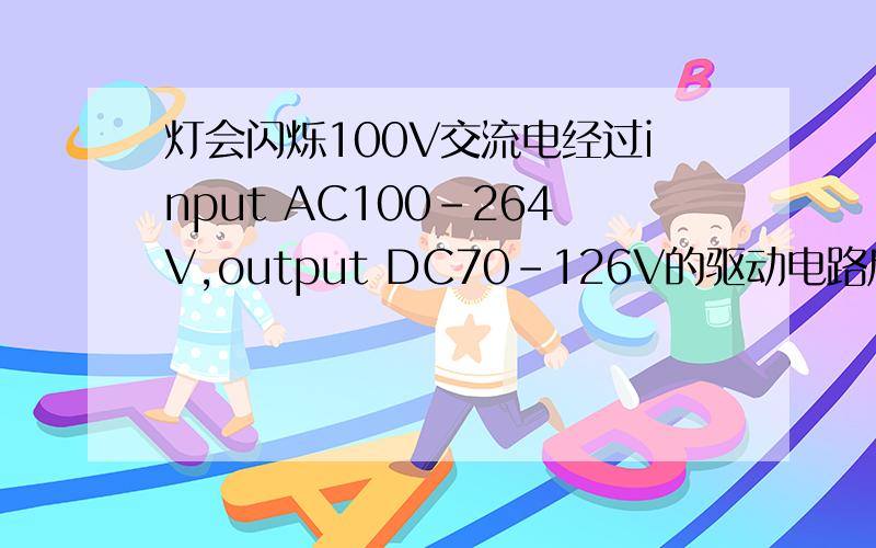 灯会闪烁100V交流电经过input AC100-264V,output DC70-126V的驱动电路后在输入由30个发