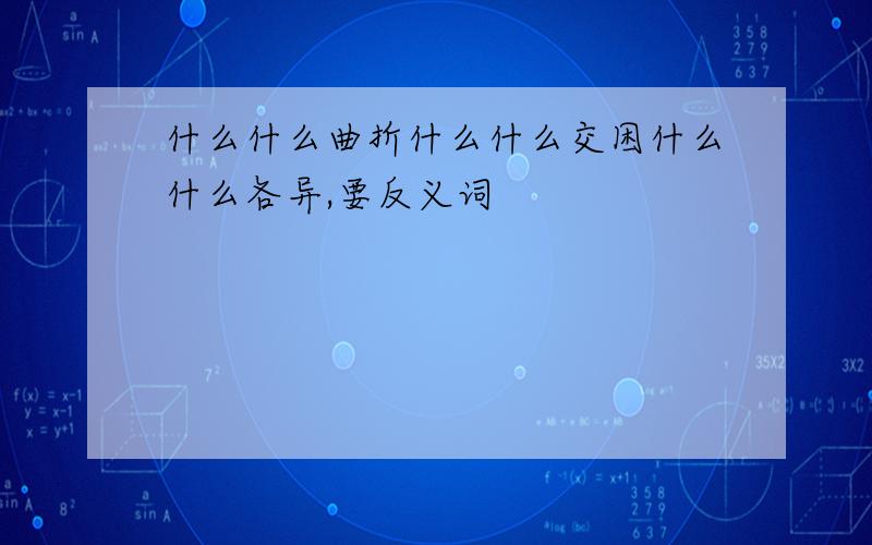 什么什么曲折什么什么交困什么什么各异,要反义词