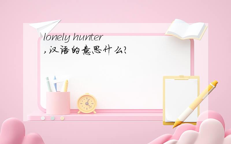 lonely hunter ,汉语的意思什么?