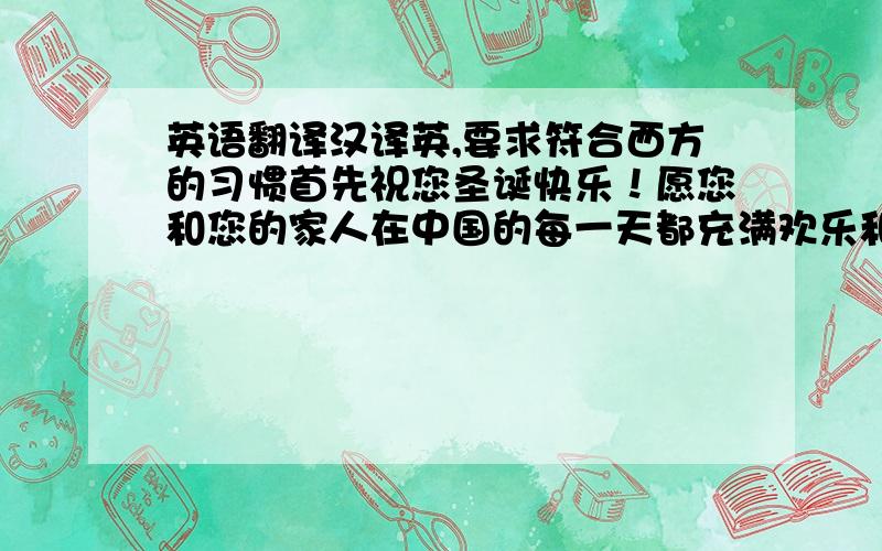 英语翻译汉译英,要求符合西方的习惯首先祝您圣诞快乐！愿您和您的家人在中国的每一天都充满欢乐和幸福 其次，鉴于我们上次的面