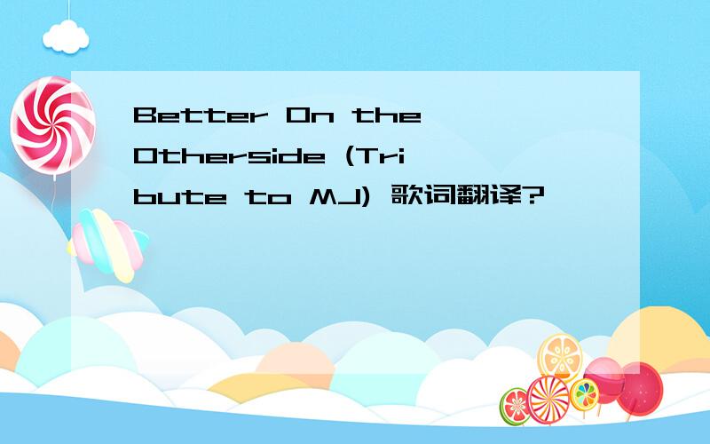 Better On the Otherside (Tribute to MJ) 歌词翻译?