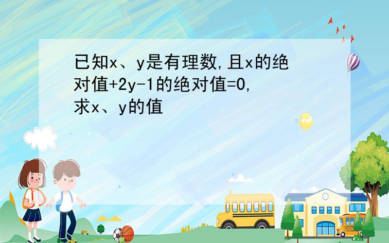 已知x、y是有理数,且x的绝对值+2y-1的绝对值=0,求x、y的值