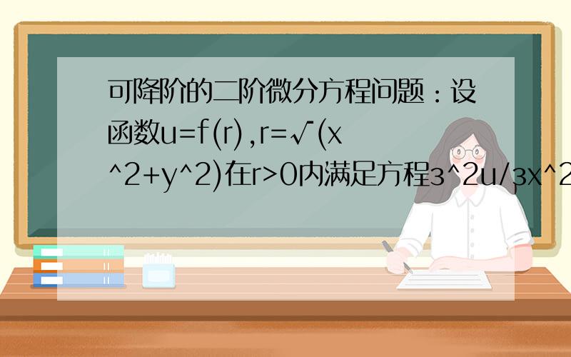 可降阶的二阶微分方程问题：设函数u=f(r),r=√(x^2+y^2)在r>0内满足方程з^2u/зx^2+з^2u/з