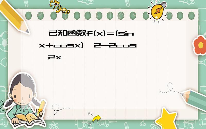 【已知函数f(x)=(sinx+cosx)^2-2cos^2x】