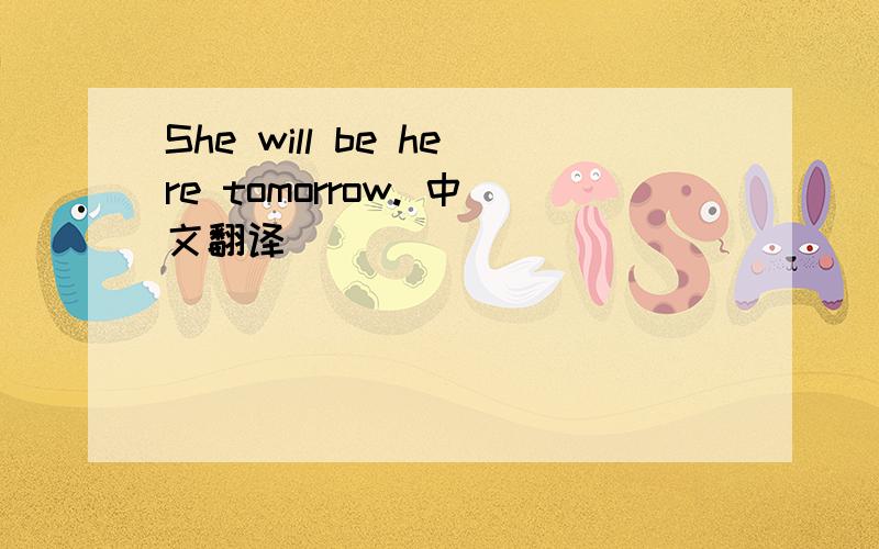 She will be here tomorrow. 中文翻译