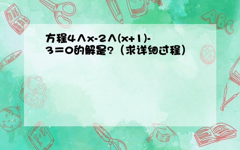 方程4∧x-2∧(x+1)-3＝0的解是?（求详细过程）