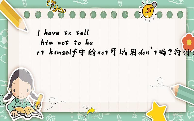 I have to tell him not to hurt himself.中的not可以用don't吗?为什么?