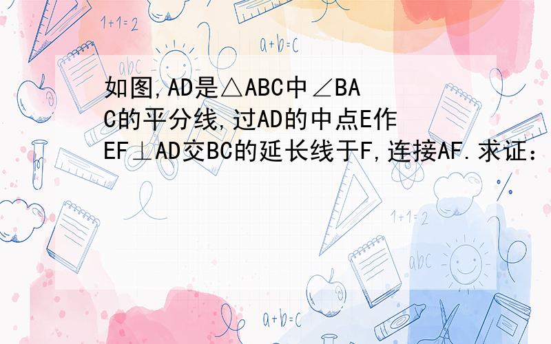 如图,AD是△ABC中∠BAC的平分线,过AD的中点E作EF⊥AD交BC的延长线于F,连接AF.求证：∠B=∠CAF.