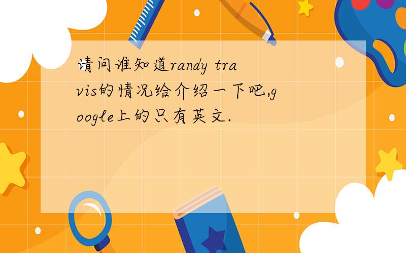 请问谁知道randy travis的情况给介绍一下吧,google上的只有英文.