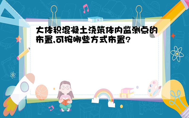 大体积混凝土浇筑体内监测点的布置,可按哪些方式布置?