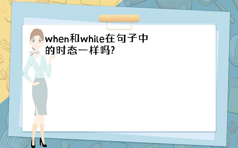 when和while在句子中的时态一样吗?