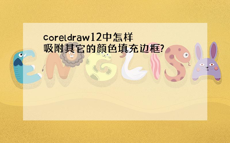 coreldraw12中怎样吸附其它的颜色填充边框?