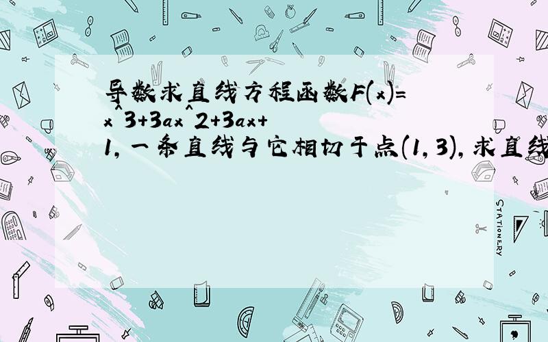 导数求直线方程函数F(x)=x^3+3ax^2+3ax+1,一条直线与它相切于点(1,3),求直线方程.